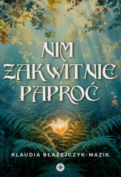 Klaudia Błażejczyk-Mazik - Nim zakwitnie paproć